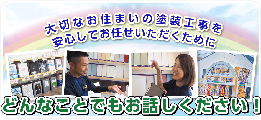 大切なお住まいの塗装工事を安心してお任せいただくために、どんなことでもお話しください！