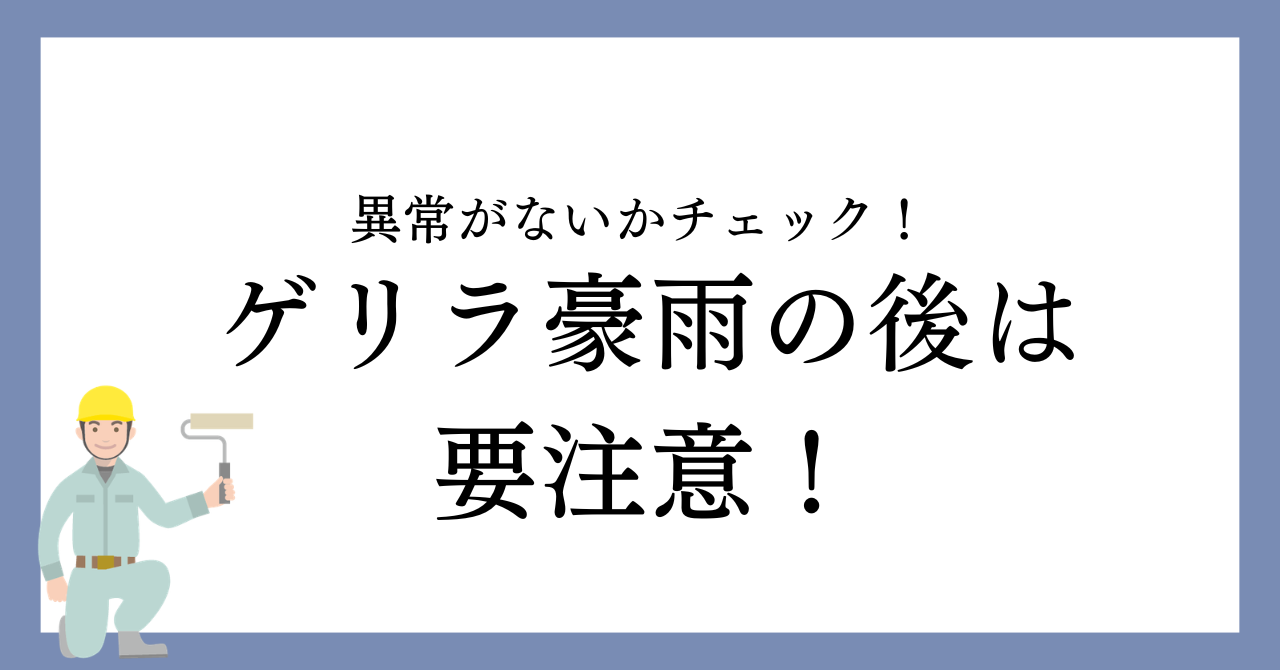 ゲリラ豪雨の後は要注意！外壁や屋根に異常がないかチェックしましょう！
